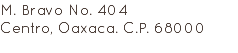 M. Bravo No. 404 Centro, Oaxaca. C.P. 68000