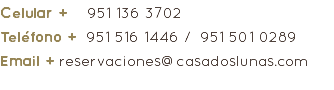 Celular + 951 136 3702 Teléfono + 951 516 1446 / 951 501 0289 Email + reservaciones@casadoslunas.com