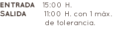 ENTRADA 15:00 H. SALIDA 11:00 H. con 1 máx. de tolerancia.